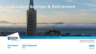 aegon.com
Individual Savings & Retirement
Analyst & Investor Conference
New York City – June 25, 2014
Tom Swank David Hopewell
CEO CFO
 