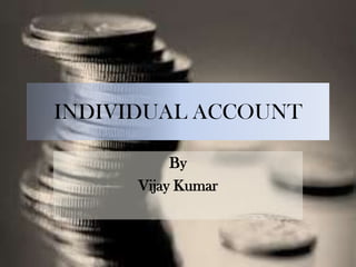 INDIVIDUAL ACCOUNT
By
Vijay Kumar

 