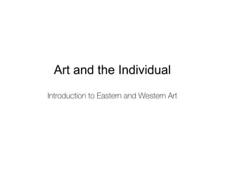 Art and the Individual
Introduction to Eastern and Western Art
 