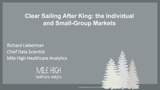 Copyright © 2015 Oracle and/or its affiliates. All rights reserved. |
Richard Lieberman
Chief Data Scientist
Mile High Healthcare Analytics
Clear Sailing After King: the Individual
and Small-Group Markets
 