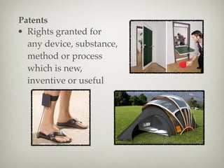 • Rights granted for
any device, substance,
method or process
which is new,
inventive or useful
Patents
 