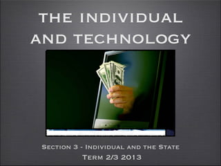 the individual
and technology
Section 3 - Individual and the State
Term 2/3 2013
 