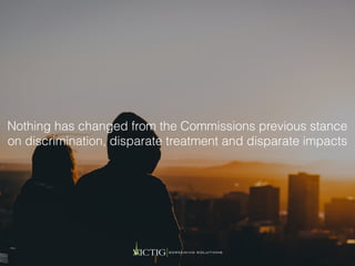 Nothing has changed from the Commissions previous stance
on discrimination, disparate treatment and disparate impacts
 