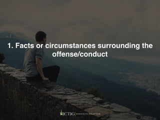 1. Facts or circumstances surrounding the
offense/conduct
 