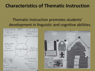 Characteristics of Thematic Instruction
Thematic Instruction promotes students’
development in linguistic and cognitive abilities.

 