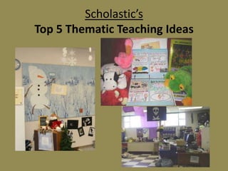 Scholastic’s
Top 5 Thematic Teaching Ideas

 