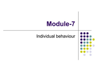 Module-7
Individual behaviour
 