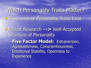 Which Personality Traits Matter?
• Thousands of Personality Traits Exist
• Recent Research --> Well-Accepted
Structure of Personality
–Five Factor Model: Extraversion,
Agreeableness, Conscientiousness,
Emotional Stability, Openness to
Experience
 