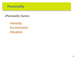 Personality
●Personality factors
–Heredity
–Environment
–Situation
10
 