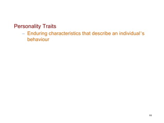 Personality Traits
– Enduring characteristics that describe an individual’s
behaviour
11
 