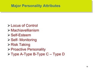 Major Personality Attributes
⮚Locus of Control
⮚Machiavellianism
⮚Self-Esteem
⮚Self- Monitoring
⮚Risk Taking
⮚Proactive Personality
⮚Type A-Type B-Type C – Type D
15
 
