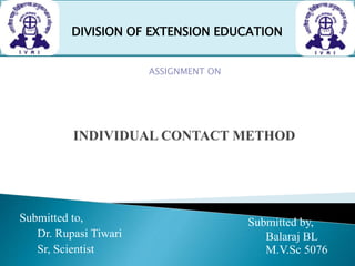 Submitted to,
Dr. Rupasi Tiwari
Sr, Scientist
Submitted by,
Balaraj BL
M.V.Sc 5076
DIVISION OF EXTENSION EDUCATION
ASSIGNMENT ON
 