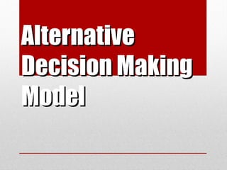 AlternativeAlternative
Decision MakingDecision Making
ModelModel
 