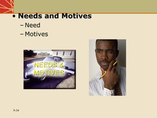 9-34
• Needs and MotivesNeeds and Motives
– Need
– Motives
 
