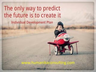 Individual Development Plan
www.humanikaconsulting.com
 