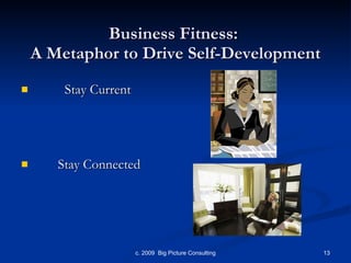 Business Fitness:  A Metaphor to Drive Self-Development Stay Current Stay Connected 