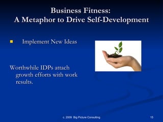 Business Fitness:  A Metaphor to Drive Self-Development Implement New Ideas Worthwhile IDPs attach growth efforts with work results. 