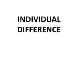 INDIVIDUAL
DIFFERENCE
 