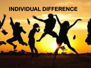 INDIVIDUAL DIFFERENCE
 
