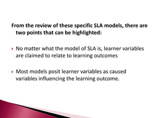 IndividualDifferencesSocial MilieuSocial MilieuSocial MilieuIntelligenceFormalLanguageTrainingLanguageAptitudeLinguisticCulturalBeliefMotivationNonLinguisticInformalLanguageTrainingSituationalanxietyGardner’s (1979) schematic representation of the theoretical model