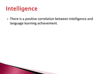 There are two points that can be noted from Spolsky’s model of language learning and its underlying features:		1. Spolsky’s model appears to be promising as a 	    parameter for identifying variations in learner 	    variables		2. The second point relates to the fourth feature 	    underlying Spolsky’s model. This feature of 	  	    eclecticism clearly implies that his model can be 	    modified and adjusted according to learning 	    conditions (contexts).