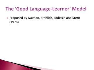 The ‘Good Language-Learner’ ModelProposed by Naiman, Frohlich, Todesco and Stern (1978)