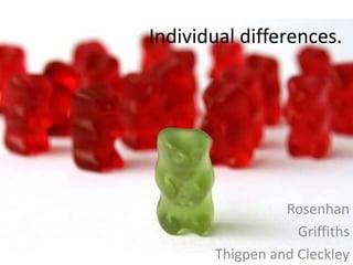 Individual differences. Rosenhan Griffiths  Thigpen and Cleckley 