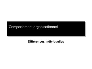 Comportement organisationnel
Différences individuelles
 