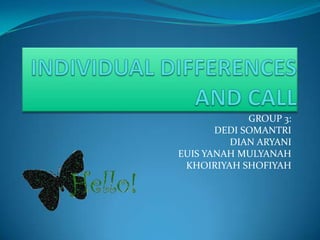INDIVIDUAL DIFFERENCES AND CALL GROUP 3: DEDI SOMANTRI DIAN ARYANI EUIS YANAH MULYANAH KHOIRIYAH SHOFIYAH 