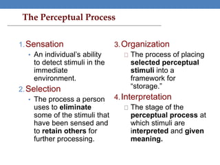 The Perceptual Process
1.Sensation
• An individual’s ability
to detect stimuli in the
immediate
environment.
2.Selection
•...