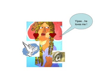 Yipee…he
loves me !
 