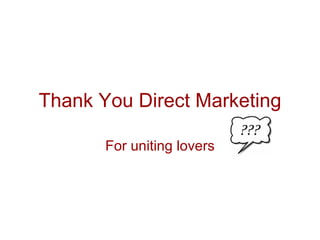 Thank You Direct Marketing

       For uniting lovers
 