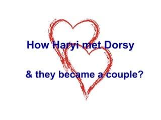 How Haryi met Dorsy

& they became a couple?
 