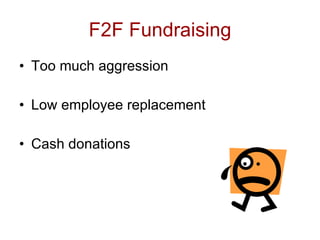 F2F Fundraising
• Too much aggression

• Low employee replacement

• Cash donations
 