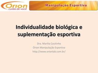 Individualidade biológica e suplementação esportiva Dra. Marília Coutinho Órion Manipulação Esportiva http://www.orionlab.com.br/ 