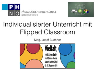 Individualisierter Unterricht mit !
Flipped Classroom!
Mag. Josef Buchner!
 
