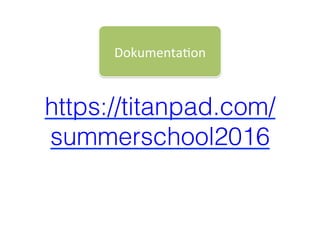 https://titanpad.com/
summerschool2016!
Dokumenta@on	
 
