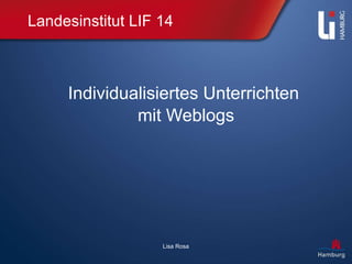Landesinstitut LIF 14 Individualisiertes Unterrichten mit Weblogs Lisa Rosa 