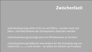 JProf. Dr. Mandy Rohs | TU Kaiserslautern | Fachgebiet Pädagogik | Juniorprofessur für Pädagogik mit Schwerpunkt Schulentwicklung | 12
Individualisierung sollte nicht nur auf Mikro-, sondern auch auf
Meso- und Makroebene des Schulsystems diskutiert werden
Individualisierung benötigt auch ein Mindestmass an Struktur
Individualisierung bedeutet eine andere Art der Konzipierung von
Unterricht (Posch, 2009) und Lernen - vor allem für bottom-up-Prozesse
Zwischenfazit
 