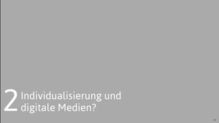 Individualisierung und
digitale Medien?
13
2
 
