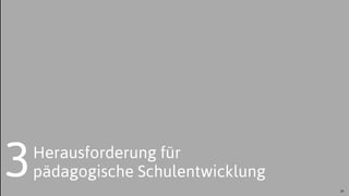 Herausforderung für
pädagogische Schulentwicklung
29
3
 