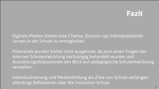 JProf. Dr. Mandy Rohs | TU Kaiserslautern | Fachgebiet Pädagogik | Juniorprofessur für Pädagogik mit Schwerpunkt Schulentwicklung | 33
Digitale Medien bieten eine Chance, (bottom-up) individualisiertes
Lernen in der Schule zu ermöglichen
Potenziale wurden bisher nicht ausgelotet, da zum einen Fragen der
internen Schulentwicklung nachrangig behandelt wurden und
Ausstattungsdiskussionen den Blick auf pädagogische Schulentwicklung
verstellen.
Individualisierung und Medienbildung als Ziele von Schule verlangen
allerdings Reflexionen über die Institution Schule.
Fazit
 