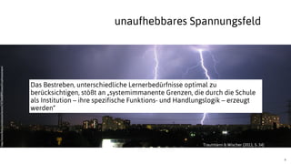 9
Trautmann & Wischer (2011, S. 34)
unaufhebbares Spannungsfeld
Das Bestreben, unterschiedliche Lernerbedürfnisse optimal zu
berücksichtigen, stößt an „systemimmanente Grenzen, die durch die Schule
als Institution – ihre spezifische Funktions- und Handlungslogik – erzeugt
werden“
http://www.ﬂickr.com/photos/levinet/7473660890/sizes/l/in/photostream/
 