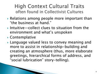 Children are taught that they are a part of a circle relations.Identity as a member of a group comes first, summed up in the South African ideal of ubuntu “I am because we are.”An example: American Indians have the highest number of military veterans and continue to have the highest number per capita of any other ethnic group in the U.S.7Collectivist Patterns