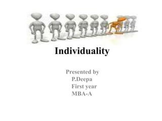 Individuality
Presented by
P.Deepa
First year
MBA-A
 