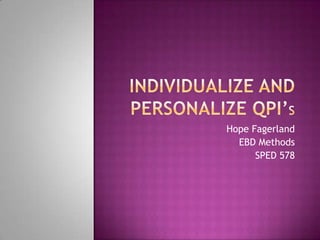 Individualize and Personalize QPI’S Hope Fagerland EBD Methods SPED 578 