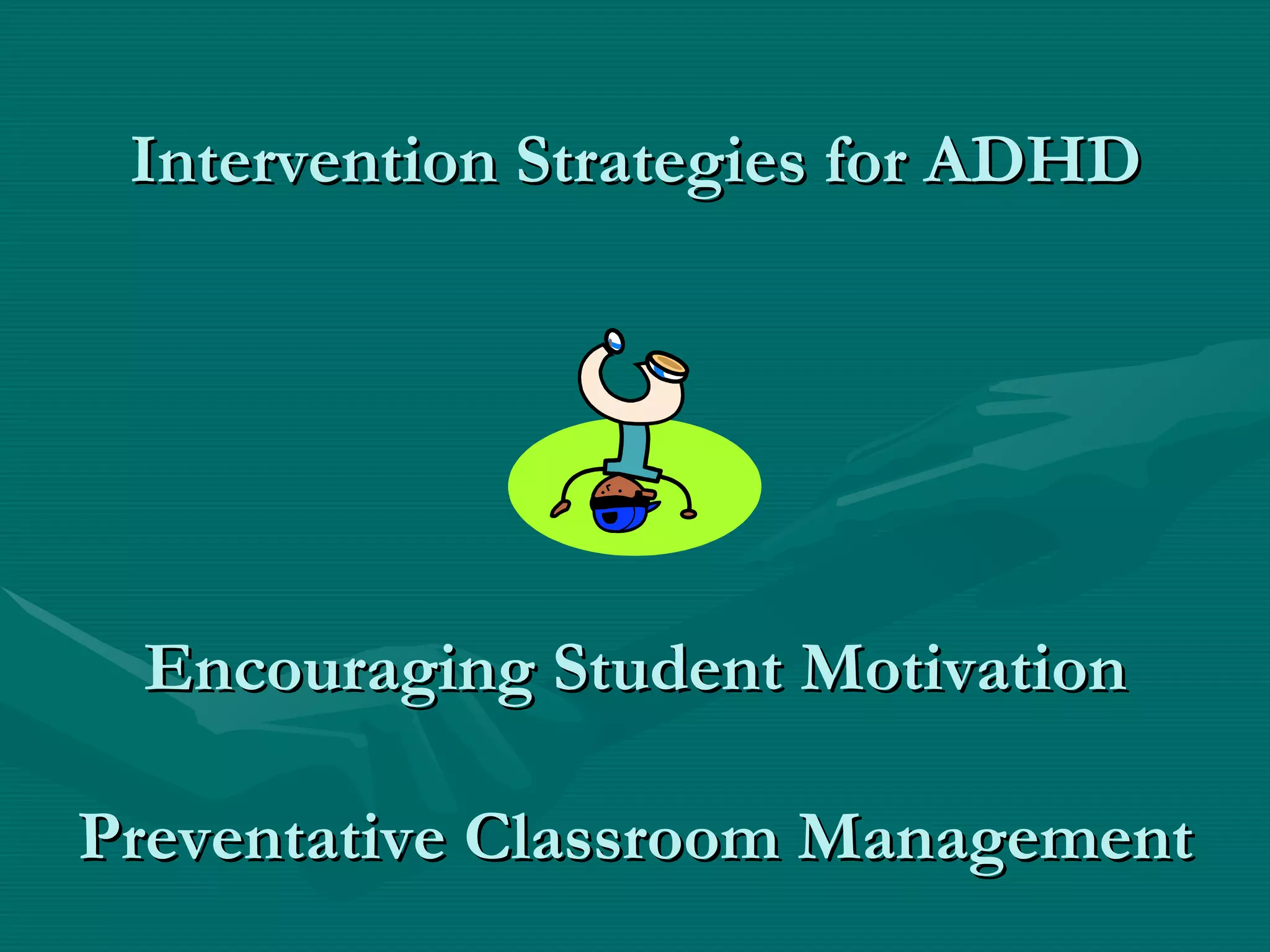Intervention Strategies for ADHD Encouraging Student Motivation Preventative Classroom Management 