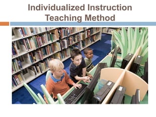 Individualized Instruction
Teaching Method
 