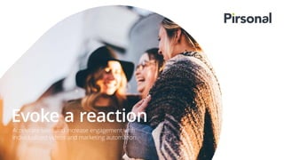 Evoke a reaction
Accelerate sales and increase engagement with
individualized videos and marketing automation
 