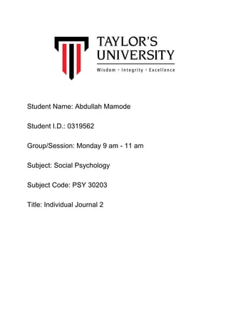 Student Name: Abdullah Mamode
Student I.D.: 0319562
Group/Session: Monday 9 am - 11 am
Subject: Social Psychology
Subject Code: PSY 30203
Title: Individual Journal 2
 